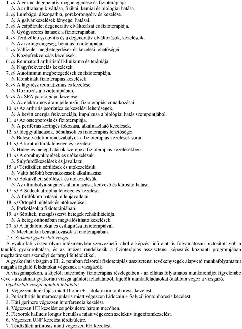 a) Térdízületi synovitis és a degeneratív elváltozások, kezeléseik. b) Az izomgyengeség, bénulás fizioterápiája. 5. a) Vállízület megbetegedések és kezelési lehetőségei. b) Középfrekvenciás kezelések.