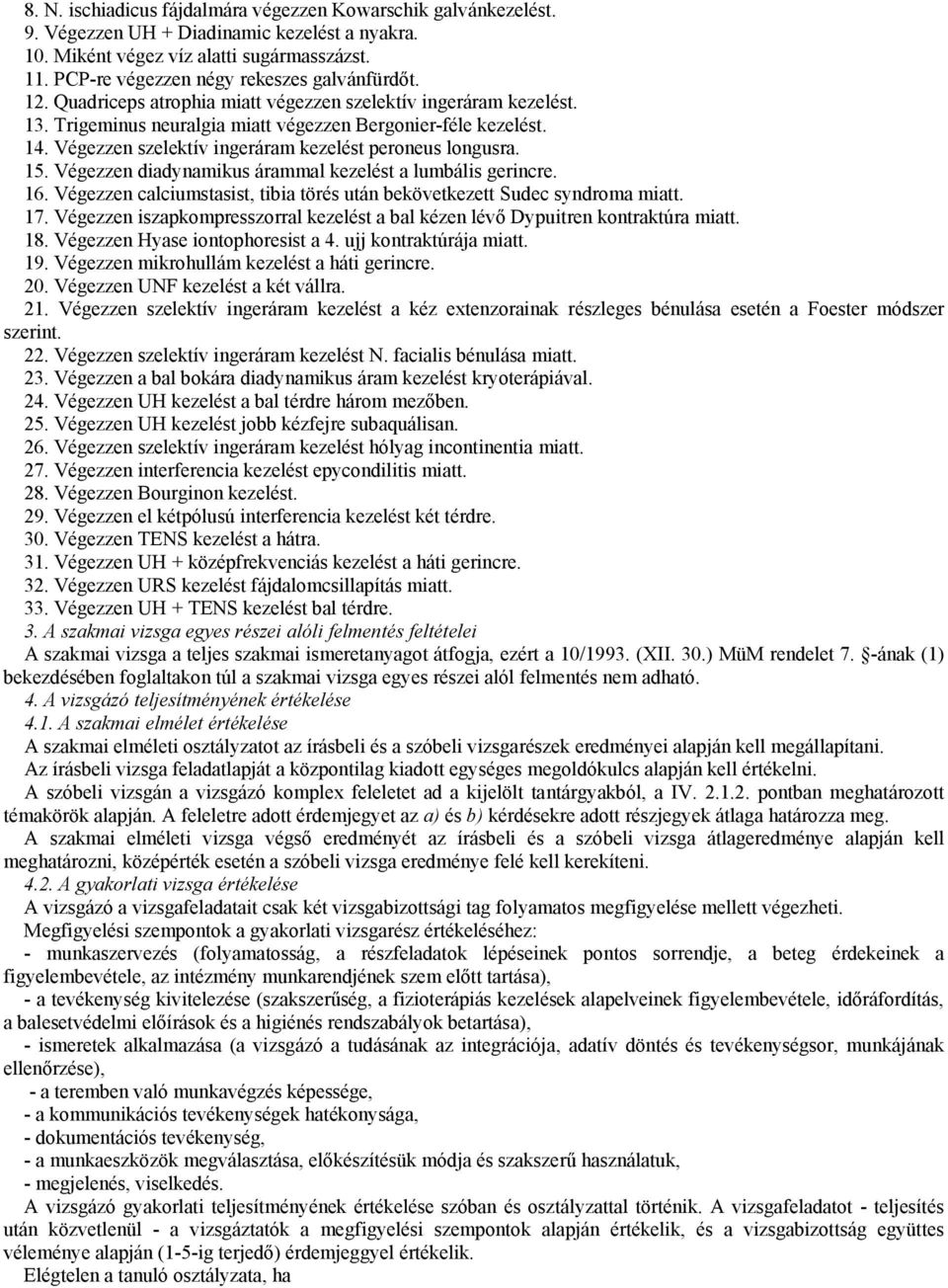 Végezzen szelektív ingeráram kezelést peroneus longusra. 15. Végezzen diadynamikus árammal kezelést a lumbális gerincre. 16.