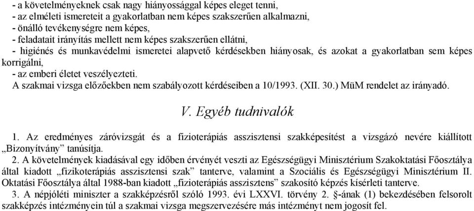 A szakmai vizsga előzőekben nem szabályozott kérdéseiben a 10/1993. (XII. 30.) MüM rendelet az irányadó. V. Egyéb tudnivalók 1.