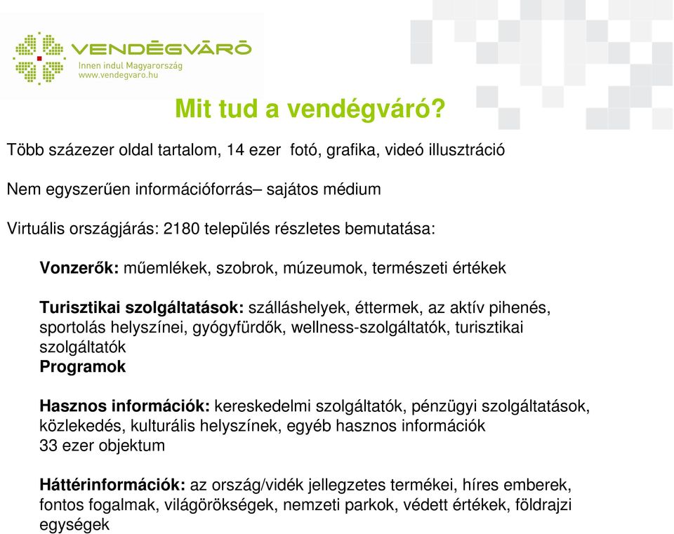 Vonzerők: műemlékek, szobrok, múzeumok, természeti értékek Turisztikai szolgáltatások: szálláshelyek, éttermek, az aktív pihenés, sportolás helyszínei, gyógyfürdők,