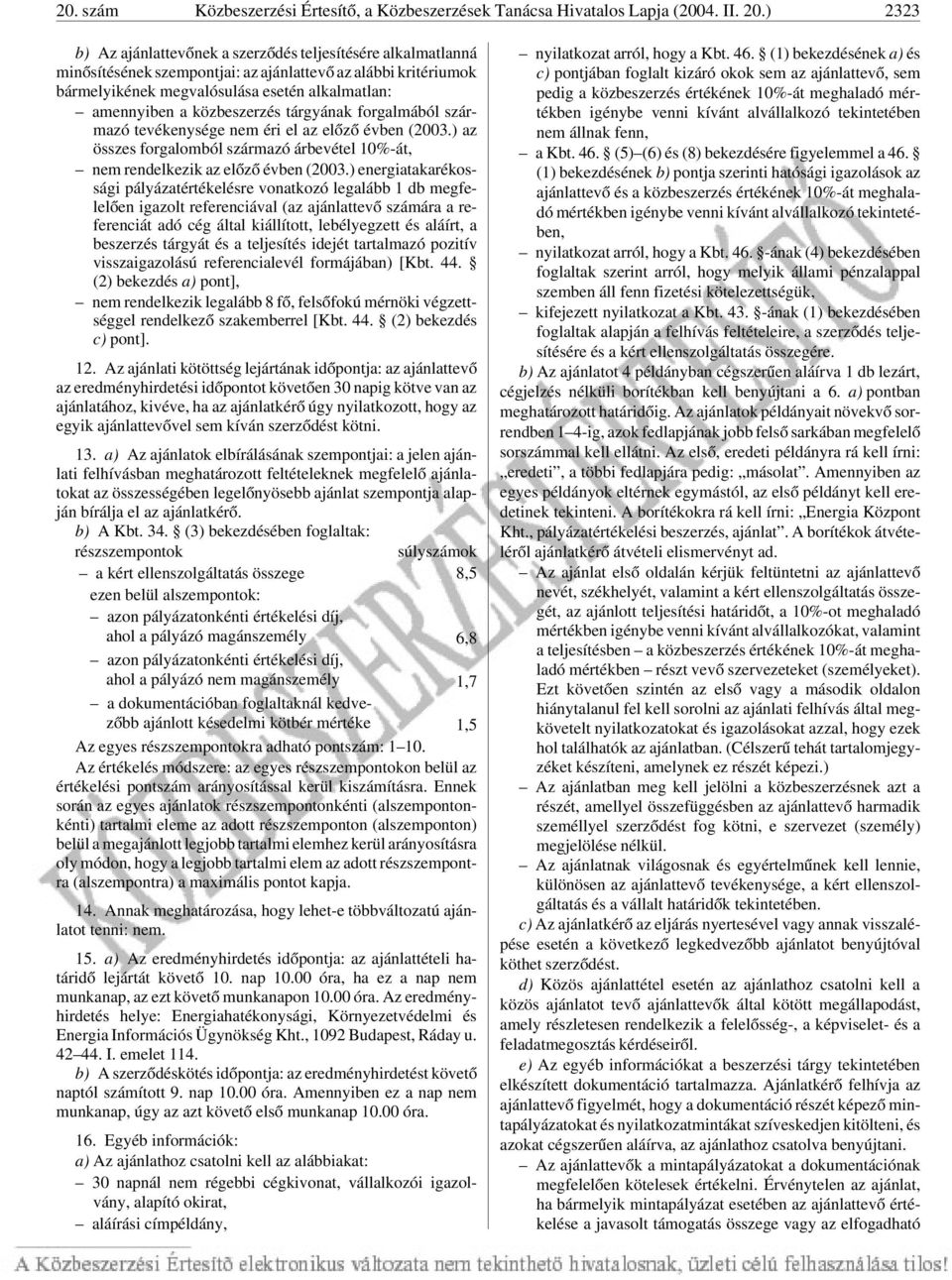 közbeszerzés tárgyának forgalmából származó tevékenysége nem éri el az elõzõ évben (2003.) az összes forgalomból származó árbevétel 10%-át, nem rendelkezik az elõzõ évben (2003.