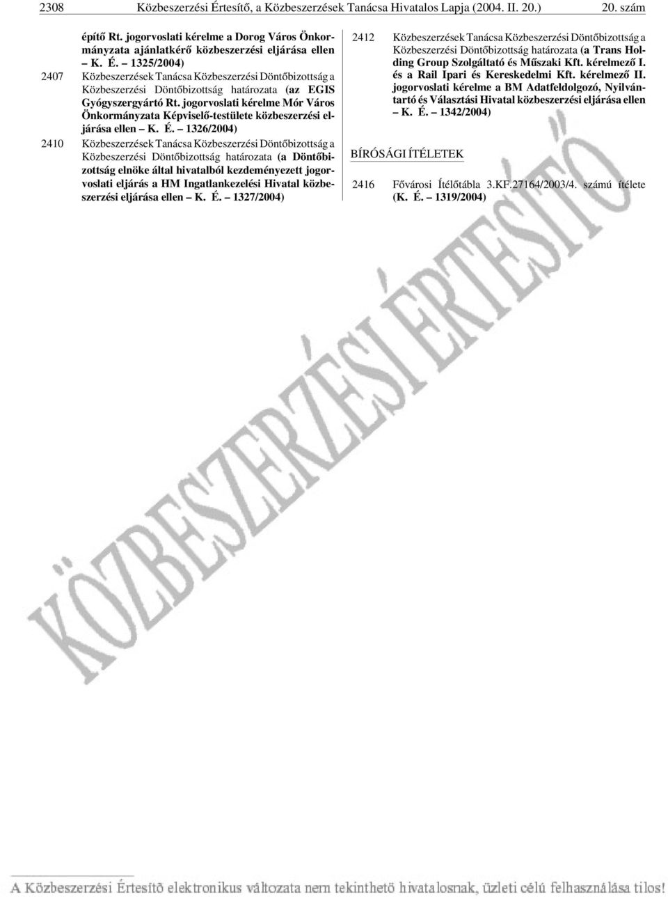 1326/2004) 2410 Közbeszerzések Tanácsa Közbeszerzési Döntõbizottság a Közbeszerzési Döntõbizottság határozata (a Döntõbizottság elnöke által hivatalból kezdeményezett jogorvoslati eljárás a HM