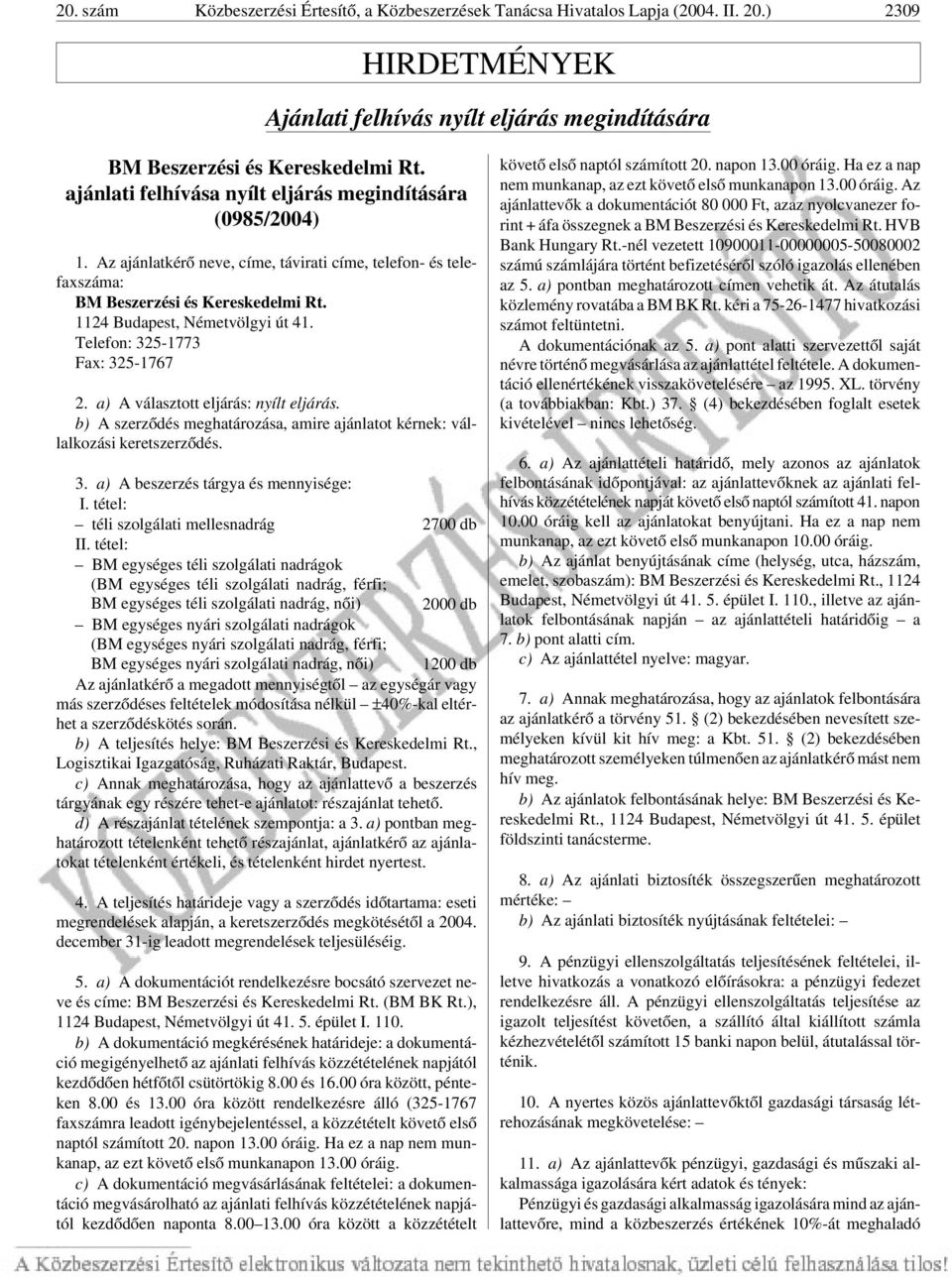 Telefon: 325-1773 Fax: 325-1767 2. a) A választott eljárás: nyílt eljárás. b) A szerzõdés meghatározása, amire ajánlatot kérnek: vállalkozási keretszerzõdés. 3. a) A beszerzés tárgya és mennyisége: I.