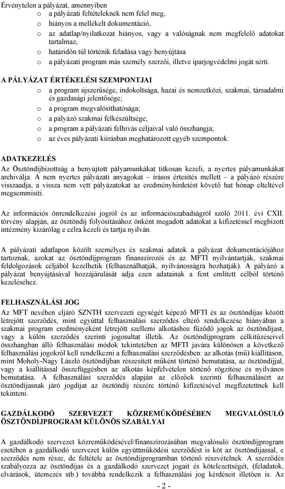 A PÁLYÁZAT ÉRTÉKELÉSI SZEMPONTJAI o a program újszerűsége, indokoltsága, hazai és nemzetközi, szakmai, társadalmi és gazdasági jelentősége; o a program megvalósíthatósága; o a pályázó szakmai