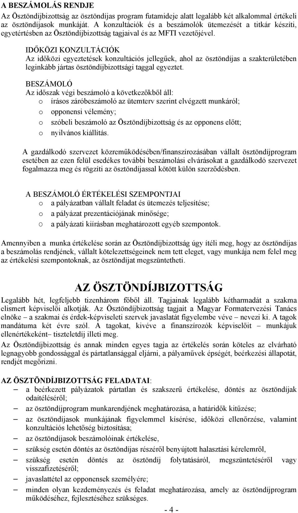 IDŐKÖZI KONZULTÁCIÓK Az időközi egyeztetések konzultációs jellegűek, ahol az ösztöndíjas a szakterületében leginkább jártas ösztöndíjbizottsági taggal egyeztet.