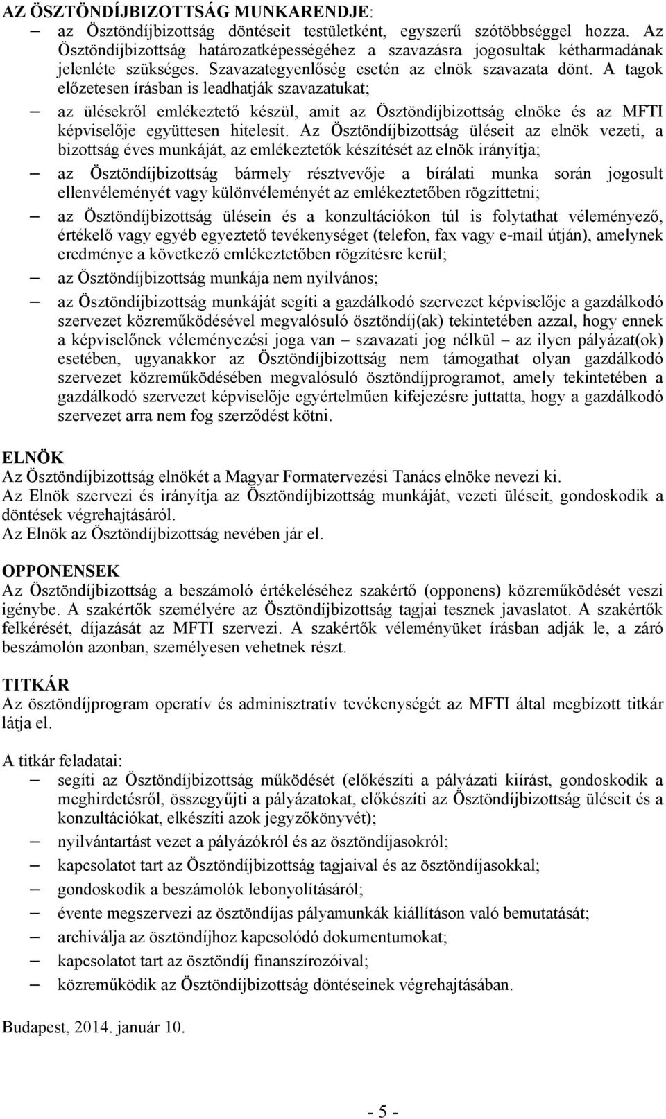 A tagok előzetesen írásban is leadhatják szavazatukat; az ülésekről emlékeztető készül, amit az Ösztöndíjbizottság elnöke és az MFTI képviselője együttesen hitelesít.