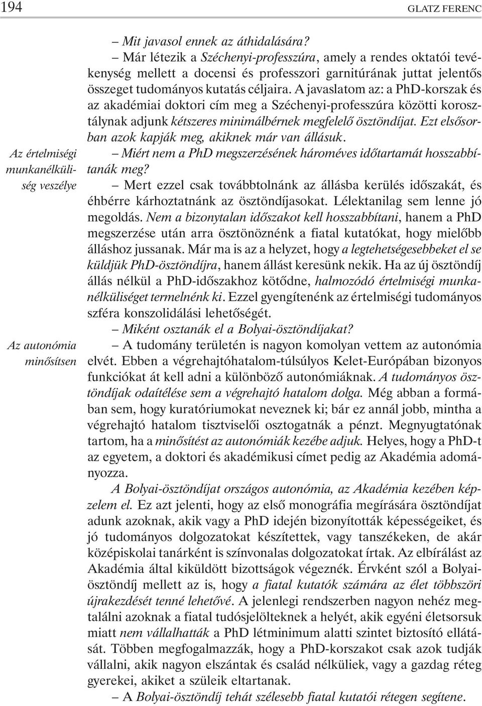 A javaslatom az: a PhD-korszak és az akadémiai doktori cím meg a Széchenyi-professzúra közötti korosztálynak adjunk kétszeres minimálbérnek megfelelõ ösztöndíjat.