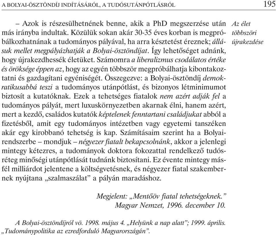 Így lehetõséget adnánk, hogy újrakezdhessék életüket. Számomra a liberalizmus csodálatos értéke és öröksége éppen az, hogy az egyén többször megpróbálhatja kibontakoztatni és gazdagítani egyéniségét.