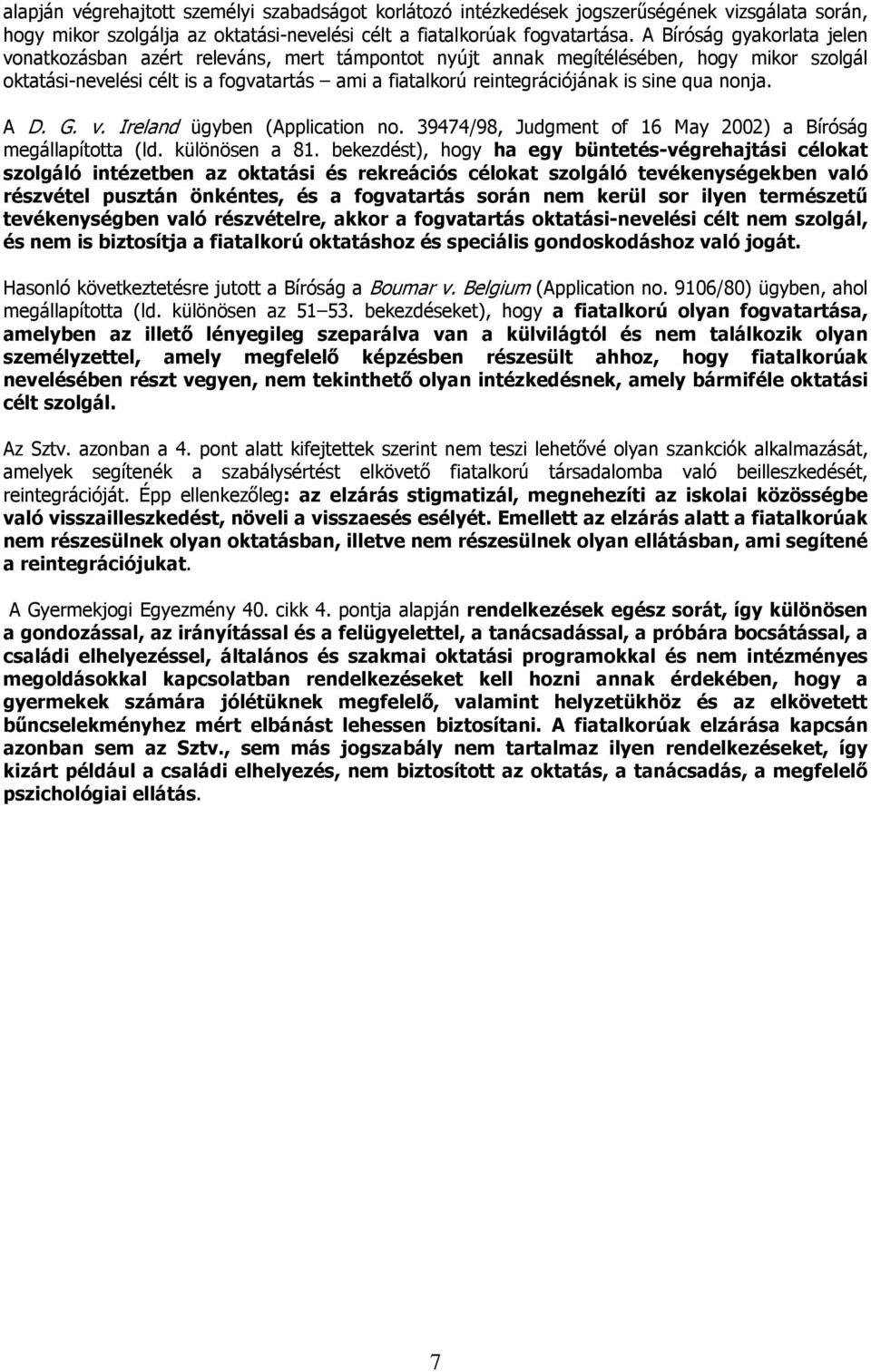 sine qua nonja. A D. G. v. Ireland ügyben (Application no. 39474/98, Judgment of 16 May 2002) a Bíróság megállapította (ld. különösen a 81.