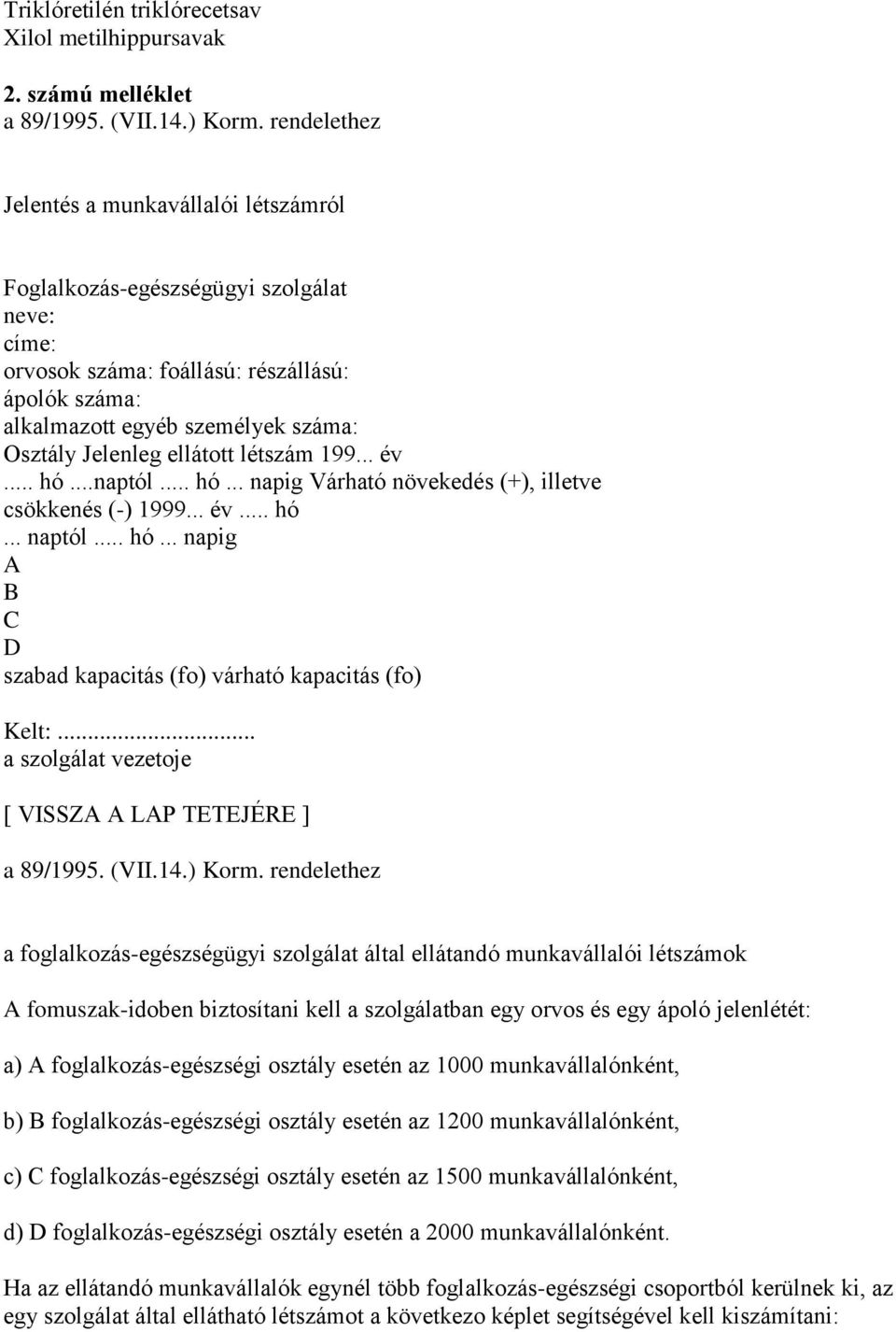 ellátott létszám 199... év... hó...naptól... hó... napig Várható növekedés (+), illetve csökkenés (-) 1999... év... hó... naptól... hó... napig A B C D szabad kapacitás (fo) várható kapacitás (fo) Kelt:.