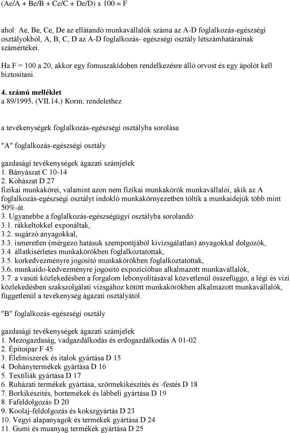 rendelethez a tevékenységek foglalkozás-egészségi osztályba sorolása "A" foglalkozás-egészségi osztály gazdasági tevékenységek ágazati számjelek 1. Bányászat C 10-14 2.