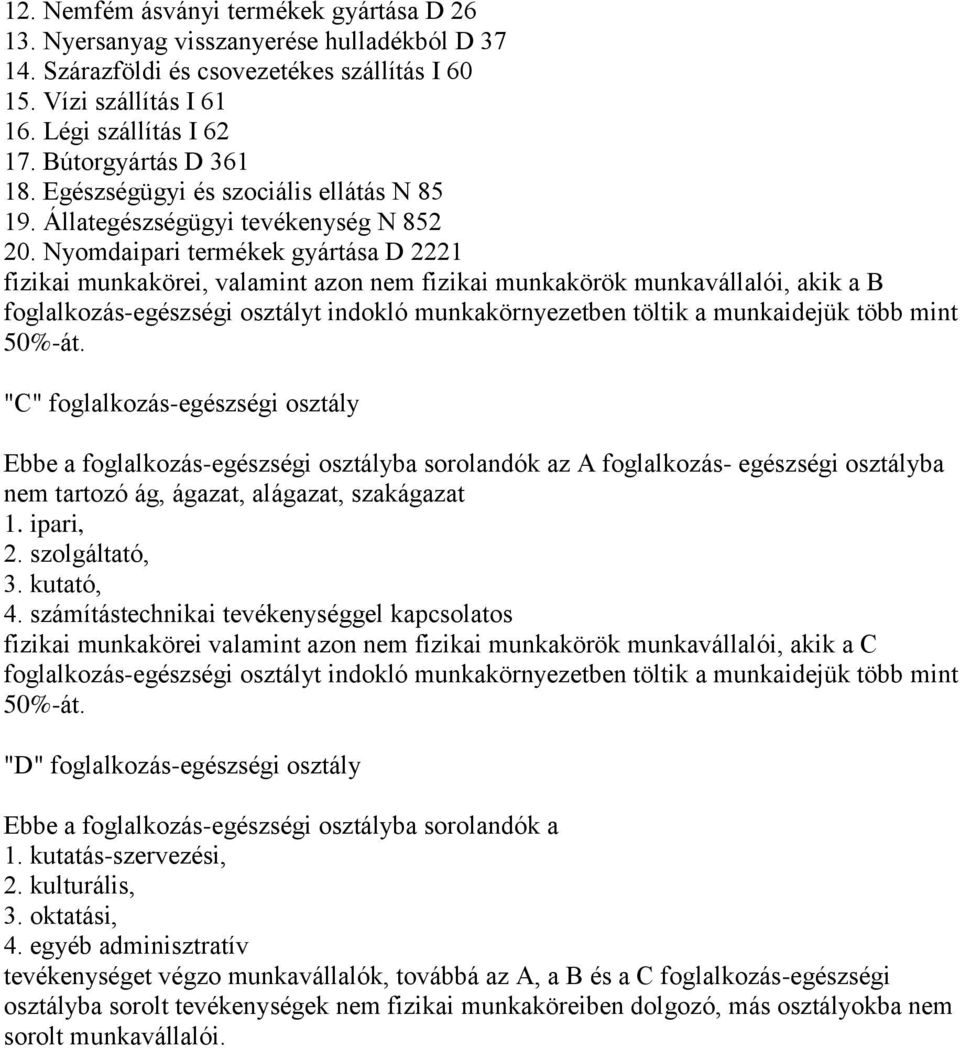 Nyomdaipari termékek gyártása D 2221 fizikai munkakörei, valamint azon nem fizikai munkakörök munkavállalói, akik a B foglalkozás-egészségi osztályt indokló munkakörnyezetben töltik a munkaidejük