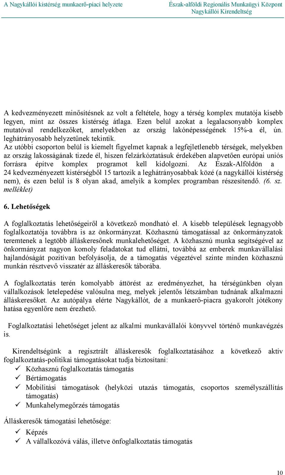 Az utóbbi csoporton belül is kiemelt figyelmet kapnak a legfejletlenebb térségek, melyekben az ország lakosságának tizede él, hiszen felzárkóztatásuk érdekében alapvetően európai uniós forrásra