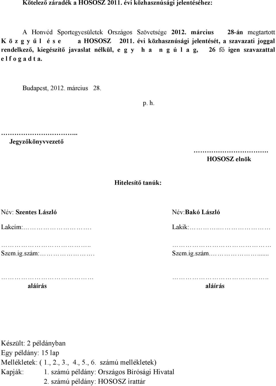 március 28. p. h... Jegyzőkönyvvezető. HOSOSZ elnök Hitelesítő tanúk: Név: Szentes László Lakcím:... Szem.ig.szám:. Név:Bakó László Lakik:. Szem.ig.szám.... aláírás.