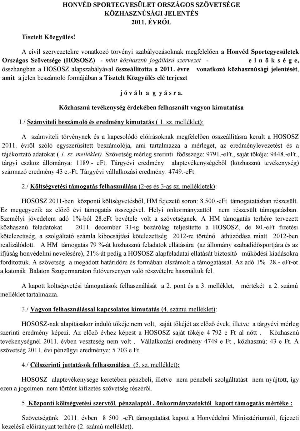 összhangban a HOSOSZ alapszabályával összeállította a 2011. évre vonatkozó közhasznúsági jelentését, amit a jelen beszámoló formájában a Tisztelt Közgyűlés elé terjeszt j ó v á h a g y á s r a.