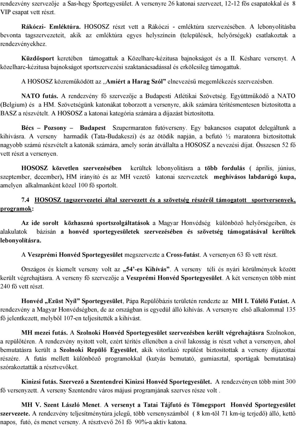 Küzdősport keretében támogattuk a Közelharc-kézitusa bajnokságot és a II. Késharc versenyt. A közelharc-kézitusa bajnokságot sportszervezési szaktanácsadással és erkölcsileg támogattuk.