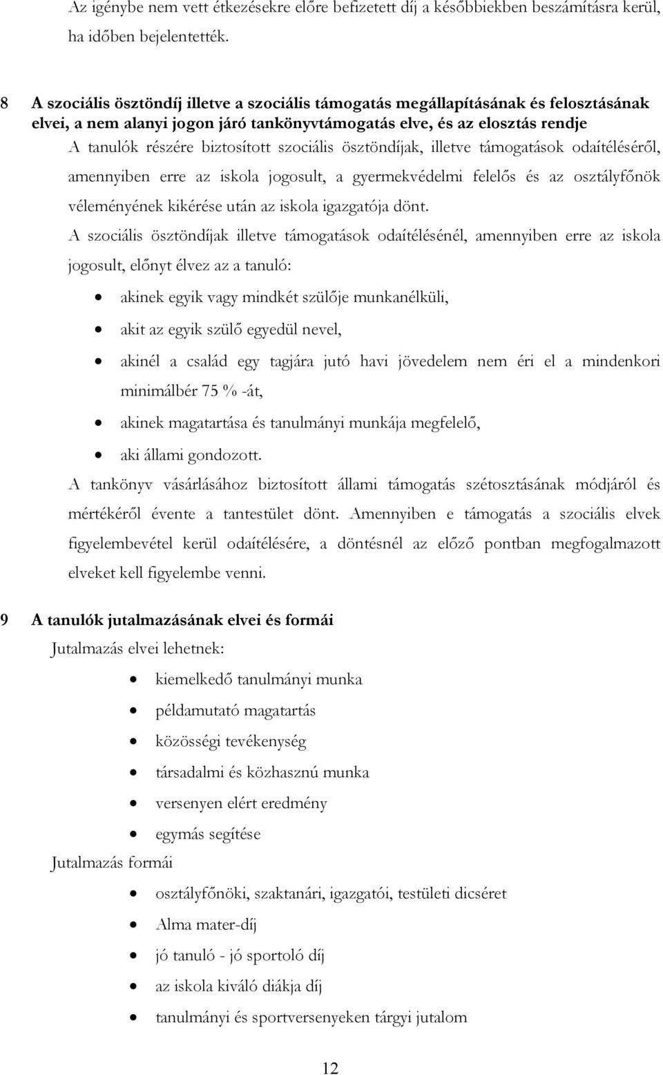 szociális ösztöndíjak, illetve támogatások odaítéléséről, amennyiben erre az iskola jogosult, a gyermekvédelmi felelős és az osztályfőnök véleményének kikérése után az iskola igazgatója dönt.