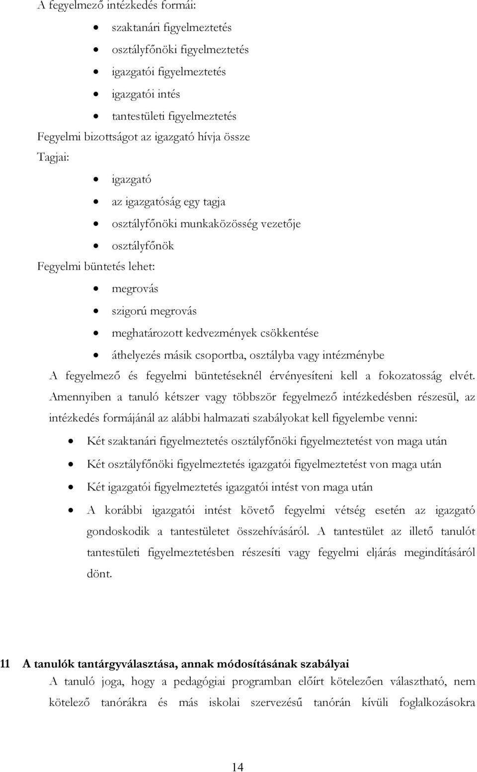 másik csoportba, osztályba vagy intézménybe A fegyelmező és fegyelmi büntetéseknél érvényesíteni kell a fokozatosság elvét.