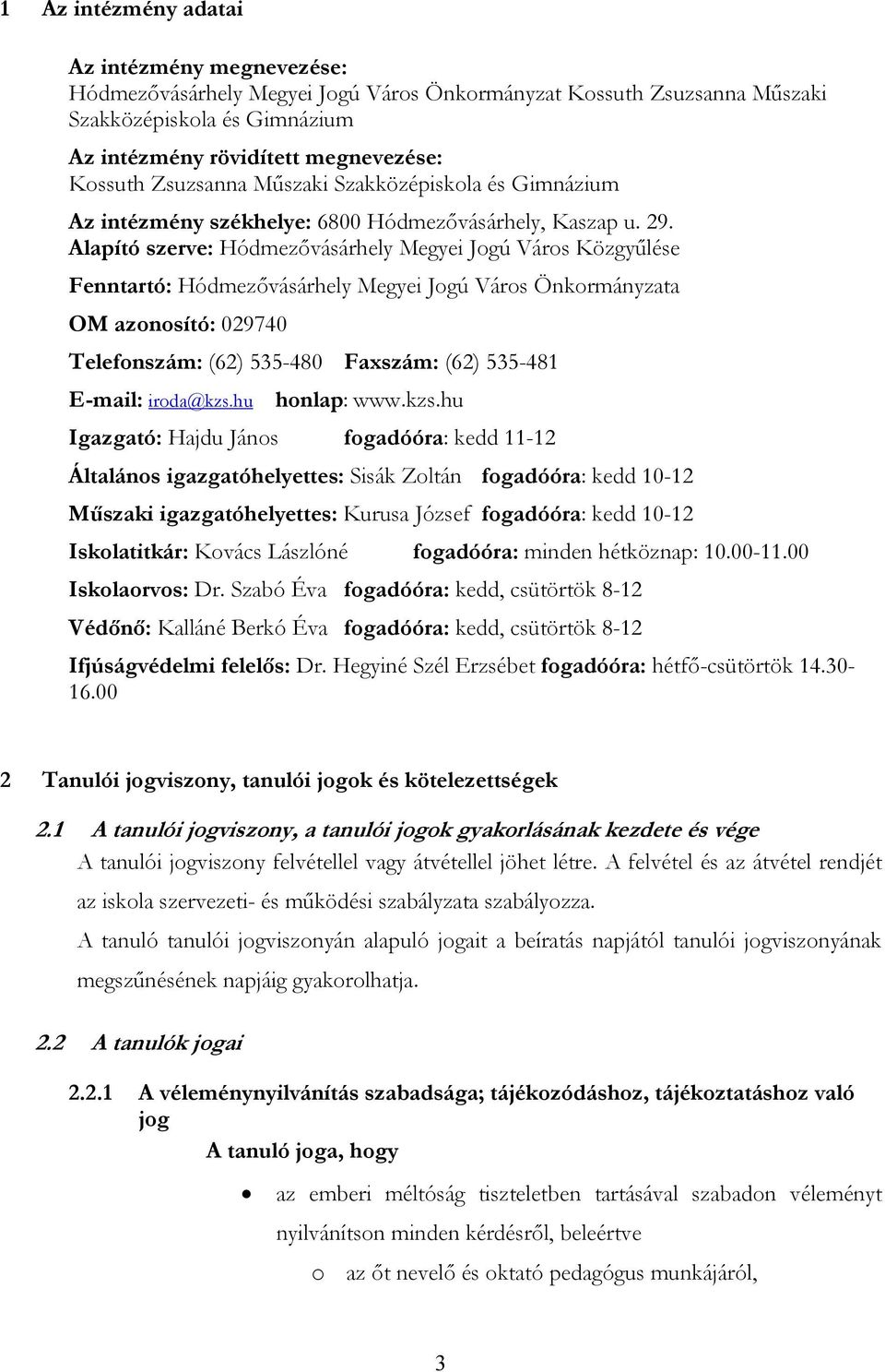 Alapító szerve: Hódmezővásárhely Megyei Jogú Város Közgyűlése Fenntartó: Hódmezővásárhely Megyei Jogú Város Önkormányzata OM azonosító: 029740 Telefonszám: (62) 535-480 Faxszám: (62) 535-481 E-mail: