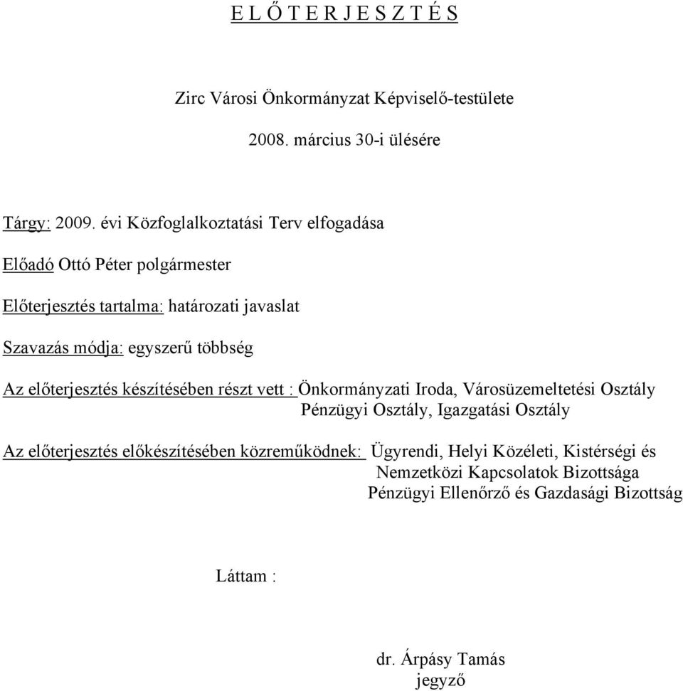 többség Az előterjesztés készítésében részt vett : Önkormányzati Iroda, Városüzemeltetési Osztály Pénzügyi Osztály, Igazgatási Osztály Az