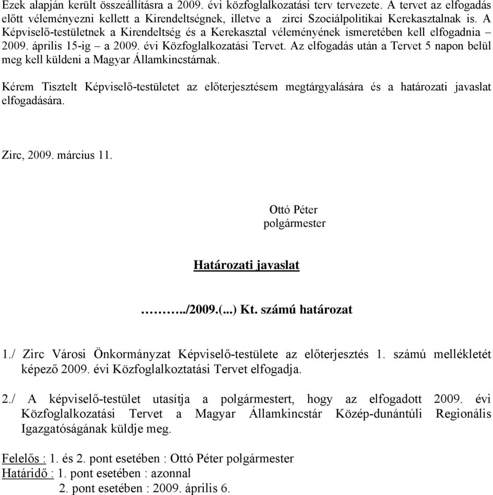 Az elfogadás után a Tervet 5 napon belül meg kell küldeni a Magyar Államkincstárnak. Kérem Tisztelt Képviselő-testületet az előterjesztésem megtárgyalására és a határozati javaslat elfogadására.