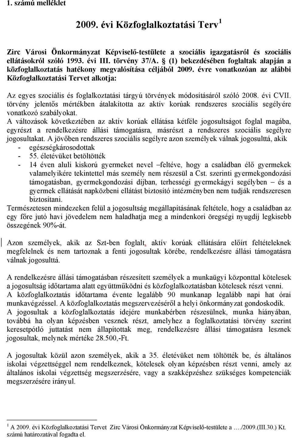 évre vonatkozóan az alábbi Közfoglalkoztatási Tervet alkotja: Az egyes szociális és foglalkoztatási tárgyú törvények módosításáról szóló 2008. évi CVII.