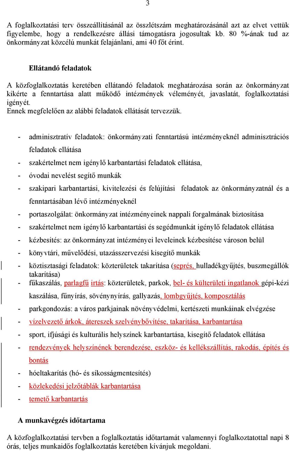 Ellátandó feladatok A közfoglalkoztatás keretében ellátandó feladatok meghatározása során az önkormányzat kikérte a fenntartása alatt működő intézmények véleményét, javaslatát, foglalkoztatási