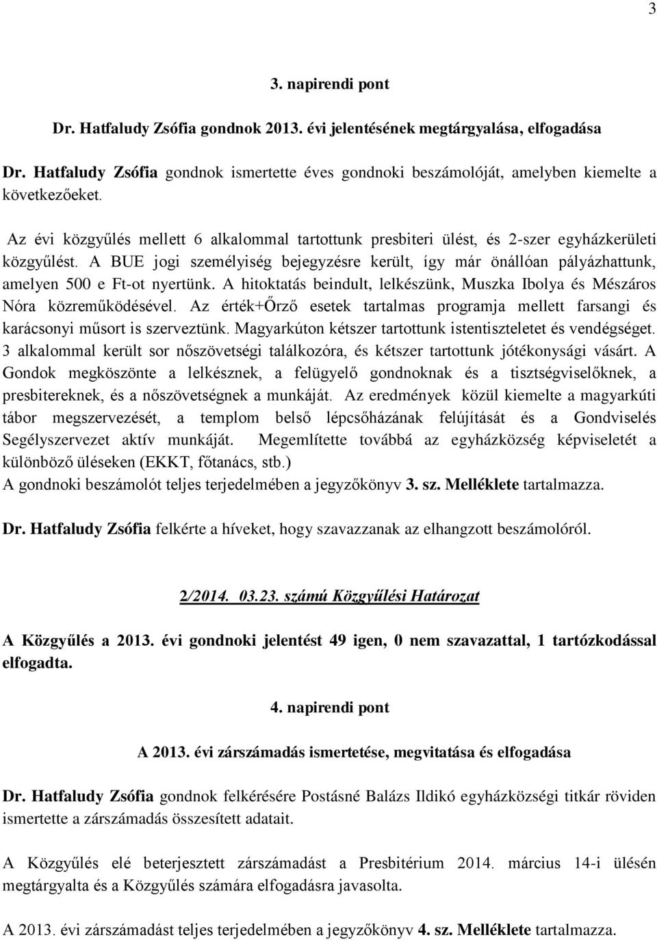 A BUE jogi személyiség bejegyzésre került, így már önállóan pályázhattunk, amelyen 500 e Ft-ot nyertünk. A hitoktatás beindult, lelkészünk, Muszka Ibolya és Mészáros Nóra közreműködésével.