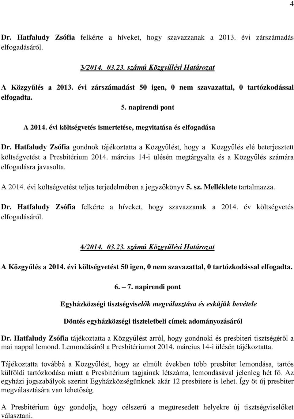 Hatfaludy Zsófia gondnok tájékoztatta a Közgyűlést, hogy a Közgyűlés elé beterjesztett költségvetést a Presbitérium 2014. március 14-i ülésén megtárgyalta és a Közgyűlés számára elfogadásra javasolta.