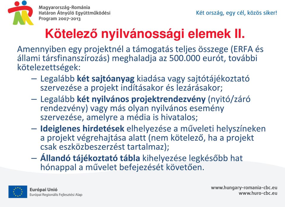 projektrendezvény(nyitó/záró rendezvény) vagy más olyan nyilvános esemény szervezése, amelyre a média is hivatalos; Ideiglenes hirdetésekelhelyezése a műveleti