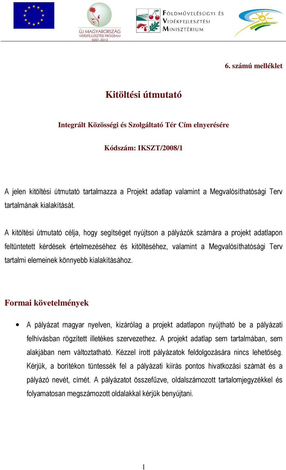 A kitöltési útmutató célja, hogy segítséget nyújtson a pályázók számára a projekt adatlapon feltüntetett kérdések értelmezéséhez és kitöltéséhez, valamint a Megvalósíthatósági Terv tartalmi elemeinek