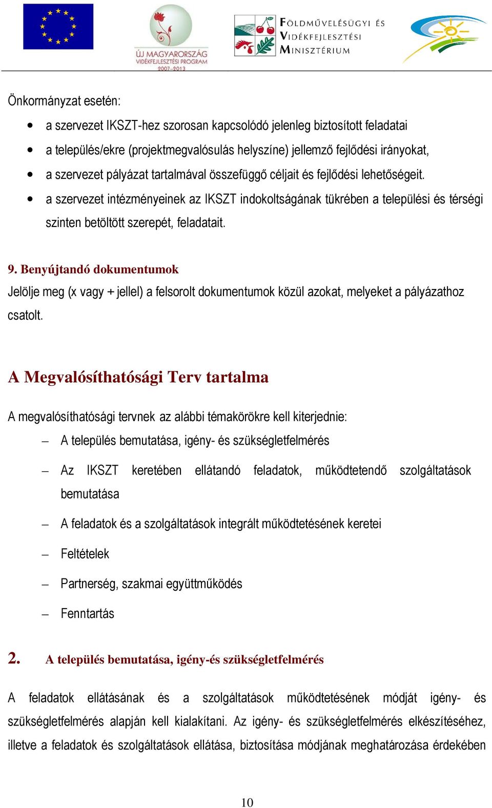 Benyújtandó dokumentumok Jelölje meg (x vagy + jellel) a felsorolt dokumentumok közül azokat, melyeket a pályázathoz csatolt.