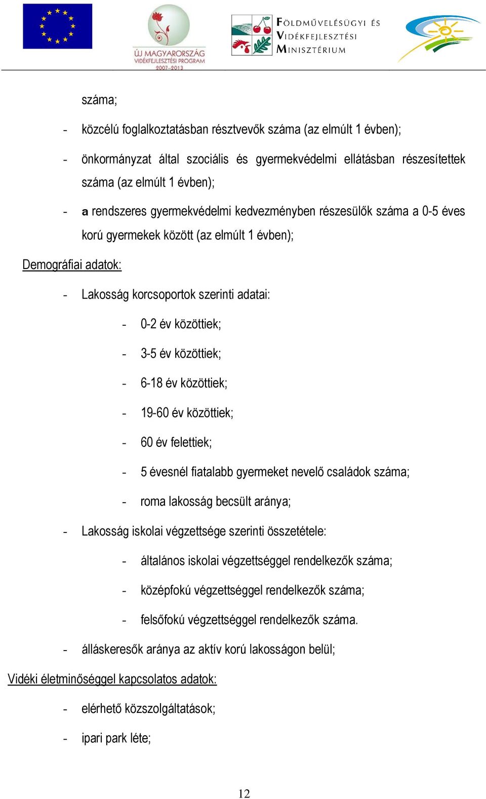 közöttiek; - 6-18 év közöttiek; - 19-60 év közöttiek; - 60 év felettiek; - 5 évesnél fiatalabb gyermeket nevelő családok száma; - roma lakosság becsült aránya; - Lakosság iskolai végzettsége szerinti