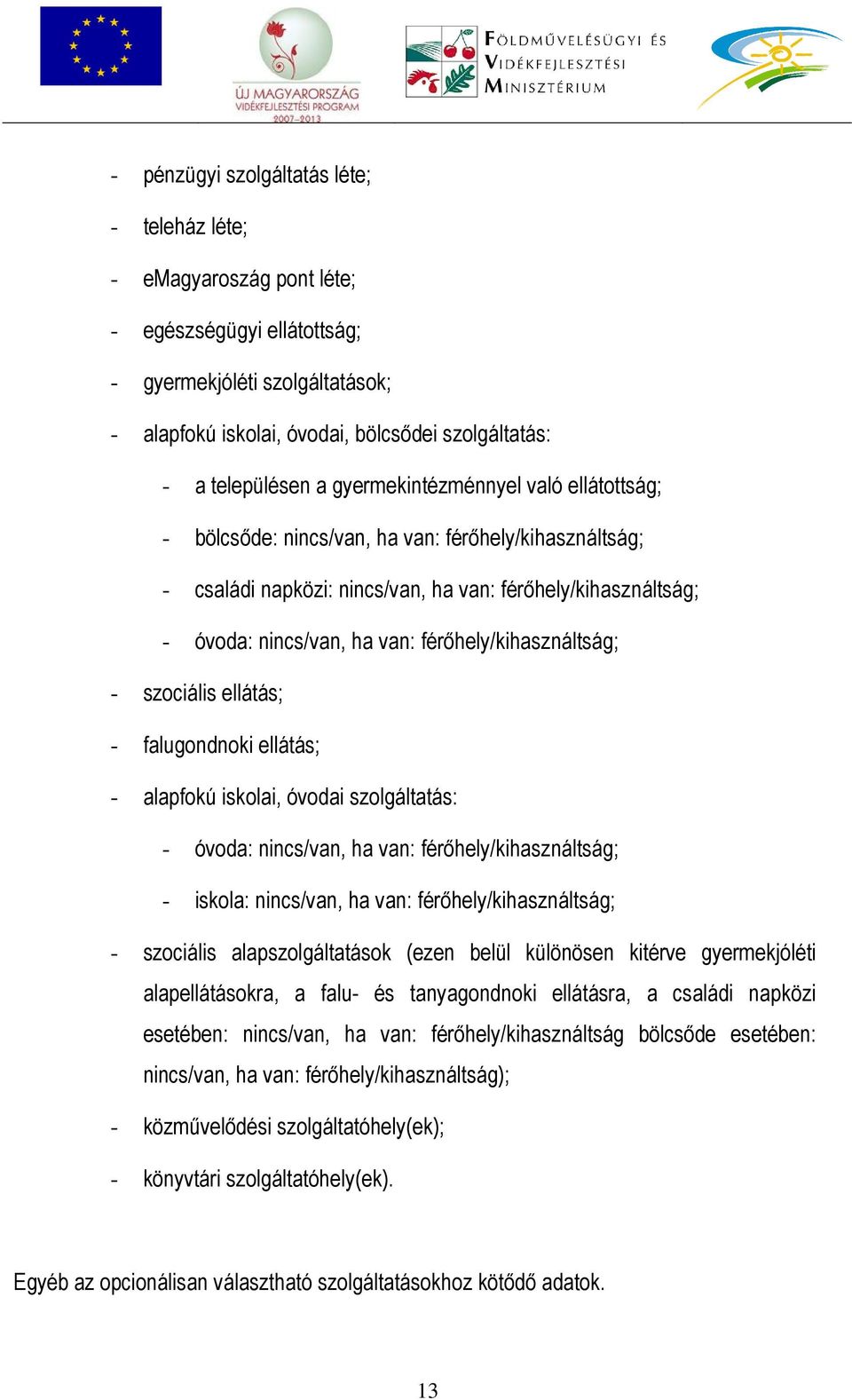 férőhely/kihasználtság; - szociális ellátás; - falugondnoki ellátás; - alapfokú iskolai, óvodai szolgáltatás: - óvoda: nincs/van, ha van: férőhely/kihasználtság; - iskola: nincs/van, ha van: