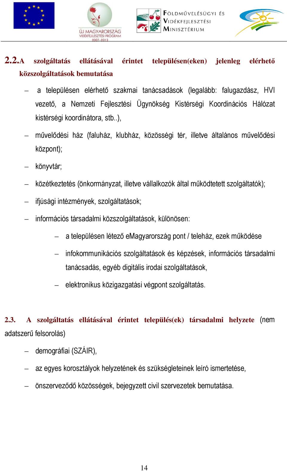 .), művelődési ház (faluház, klubház, közösségi tér, illetve általános művelődési központ); könyvtár; közétkeztetés (önkormányzat, illetve vállalkozók által működtetett szolgáltatók); ifjúsági