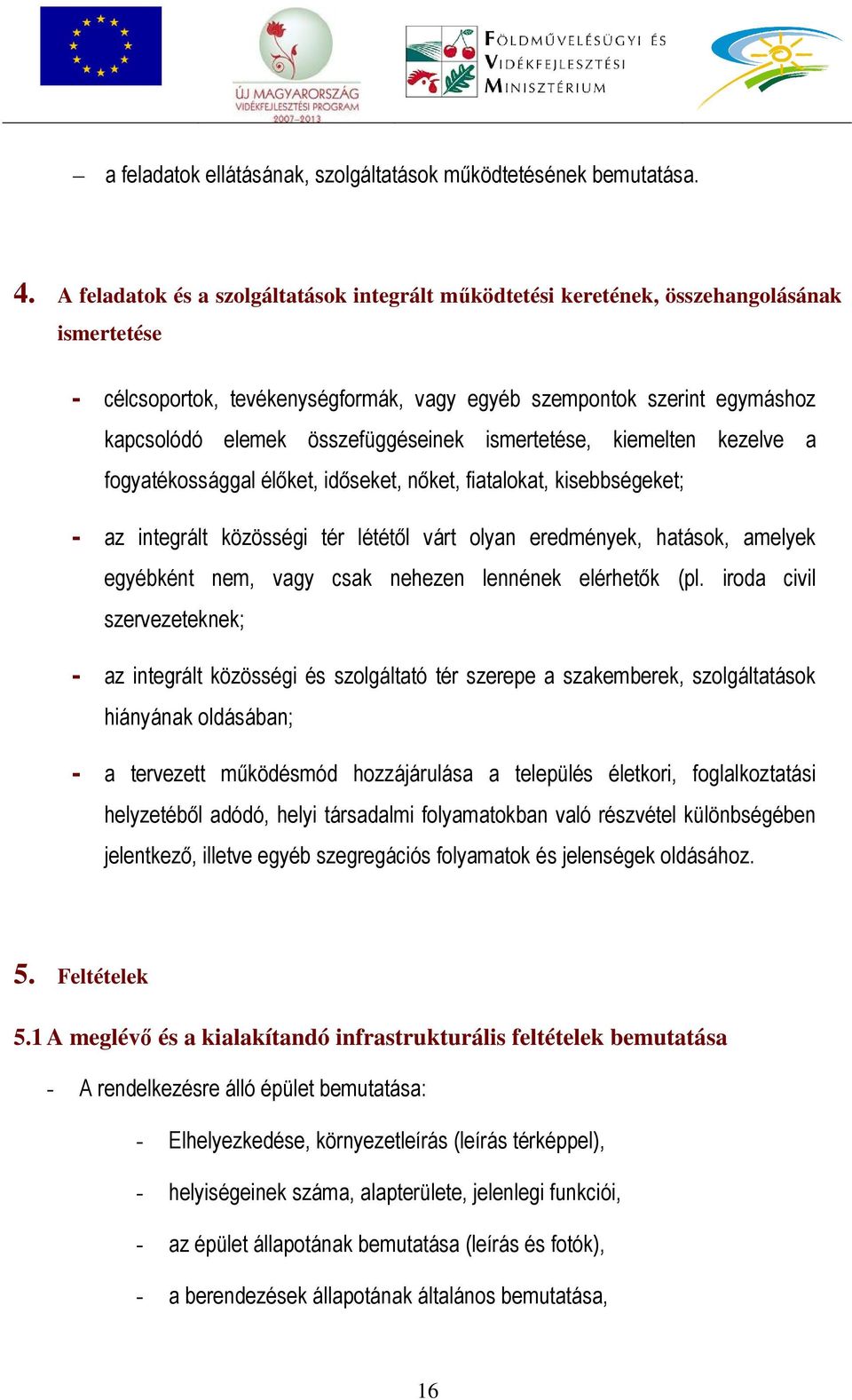 összefüggéseinek ismertetése, kiemelten kezelve a fogyatékossággal élőket, időseket, nőket, fiatalokat, kisebbségeket; - az integrált közösségi tér lététől várt olyan eredmények, hatások, amelyek