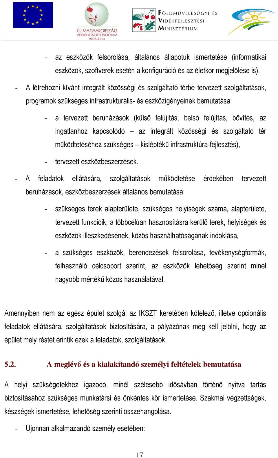 felújítás, belső felújítás, bővítés, az ingatlanhoz kapcsolódó az integrált közösségi és szolgáltató tér működtetéséhez szükséges kisléptékű infrastruktúra-fejlesztés), - tervezett eszközbeszerzések.