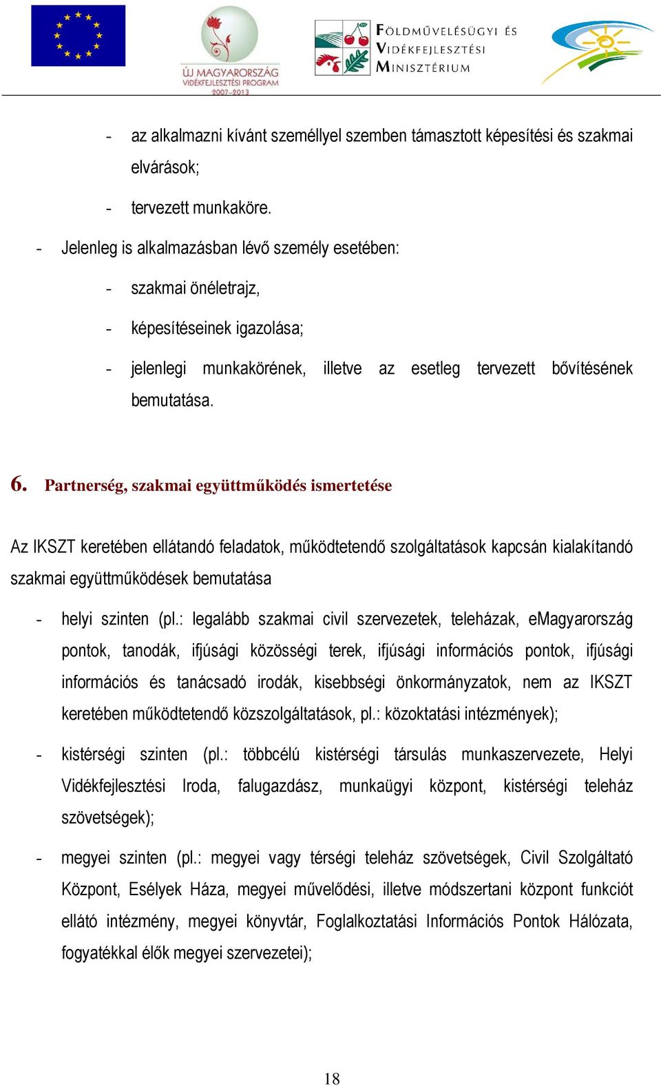 Partnerség, szakmai együttműködés ismertetése Az IKSZT keretében ellátandó feladatok, működtetendő szolgáltatások kapcsán kialakítandó szakmai együttműködések bemutatása - helyi szinten (pl.