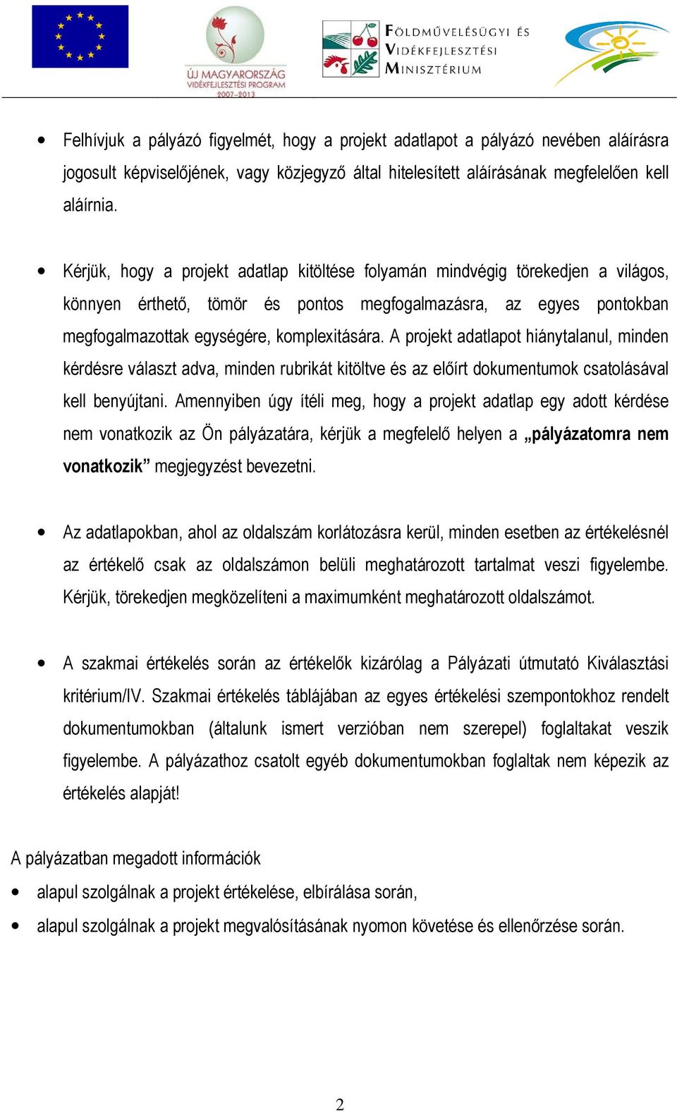 A projekt adatlapot hiánytalanul, minden kérdésre választ adva, minden rubrikát kitöltve és az előírt dokumentumok csatolásával kell benyújtani.