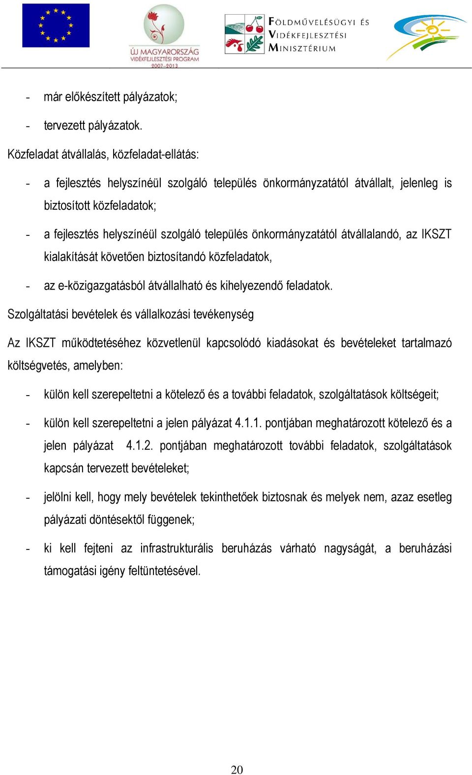 település önkormányzatától átvállalandó, az IKSZT kialakítását követően biztosítandó közfeladatok, - az e-közigazgatásból átvállalható és kihelyezendő feladatok.