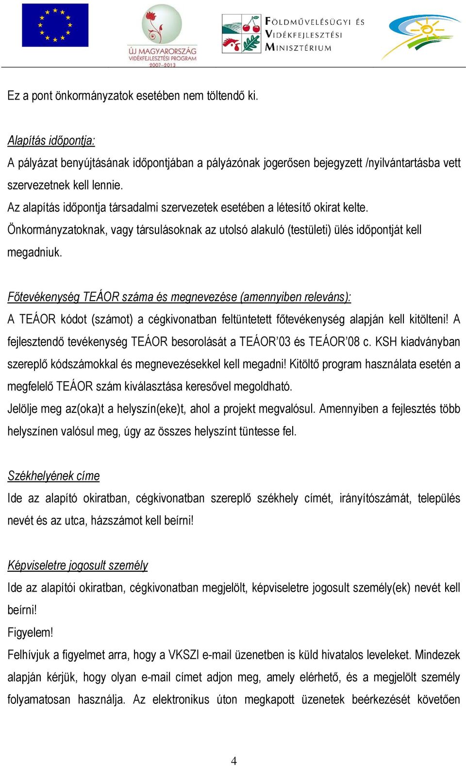 Főtevékenység TEÁOR száma és megnevezése (amennyiben releváns): A TEÁOR kódot (számot) a cégkivonatban feltüntetett főtevékenység alapján kell kitölteni!