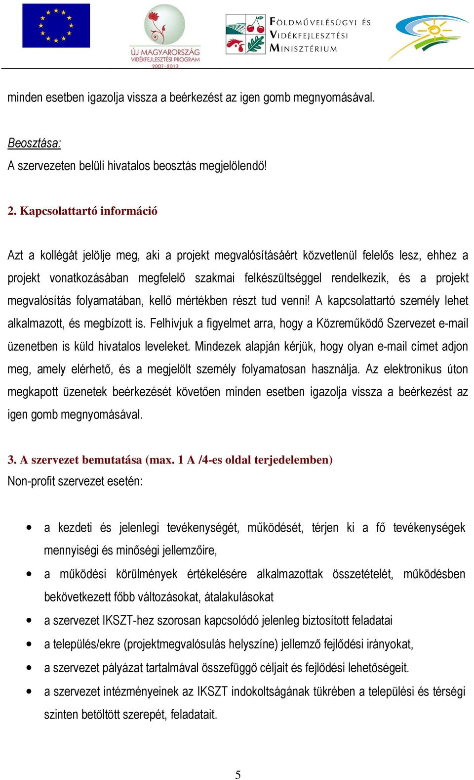 projekt megvalósítás folyamatában, kellő mértékben részt tud venni! A kapcsolattartó személy lehet alkalmazott, és megbízott is.