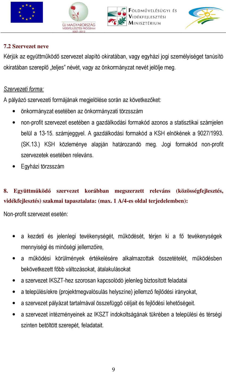 statisztikai számjelen belül a 13-15. számjeggyel. A gazdálkodási formakód a KSH elnökének a 9027/1993. (SK.13.) KSH közleménye alapján határozandó meg.