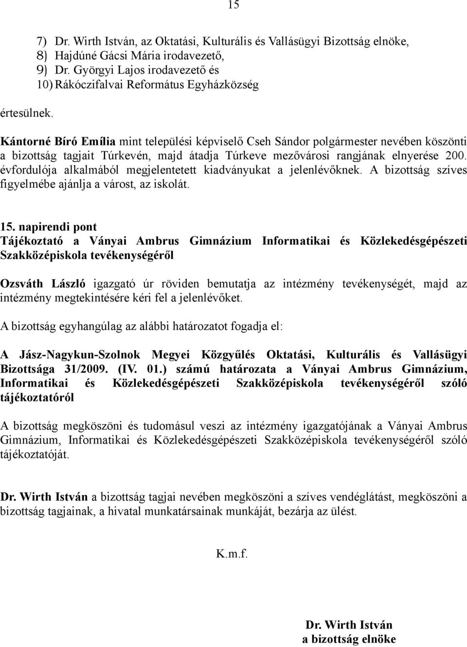 átadja Túrkeve mezővárosi rangjának elnyerése 200. évfordulója alkalmából megjelentetett kiadványukat a jelenlévőknek. A bizottság szíves figyelmébe ajánlja a várost, az iskolát. 15.