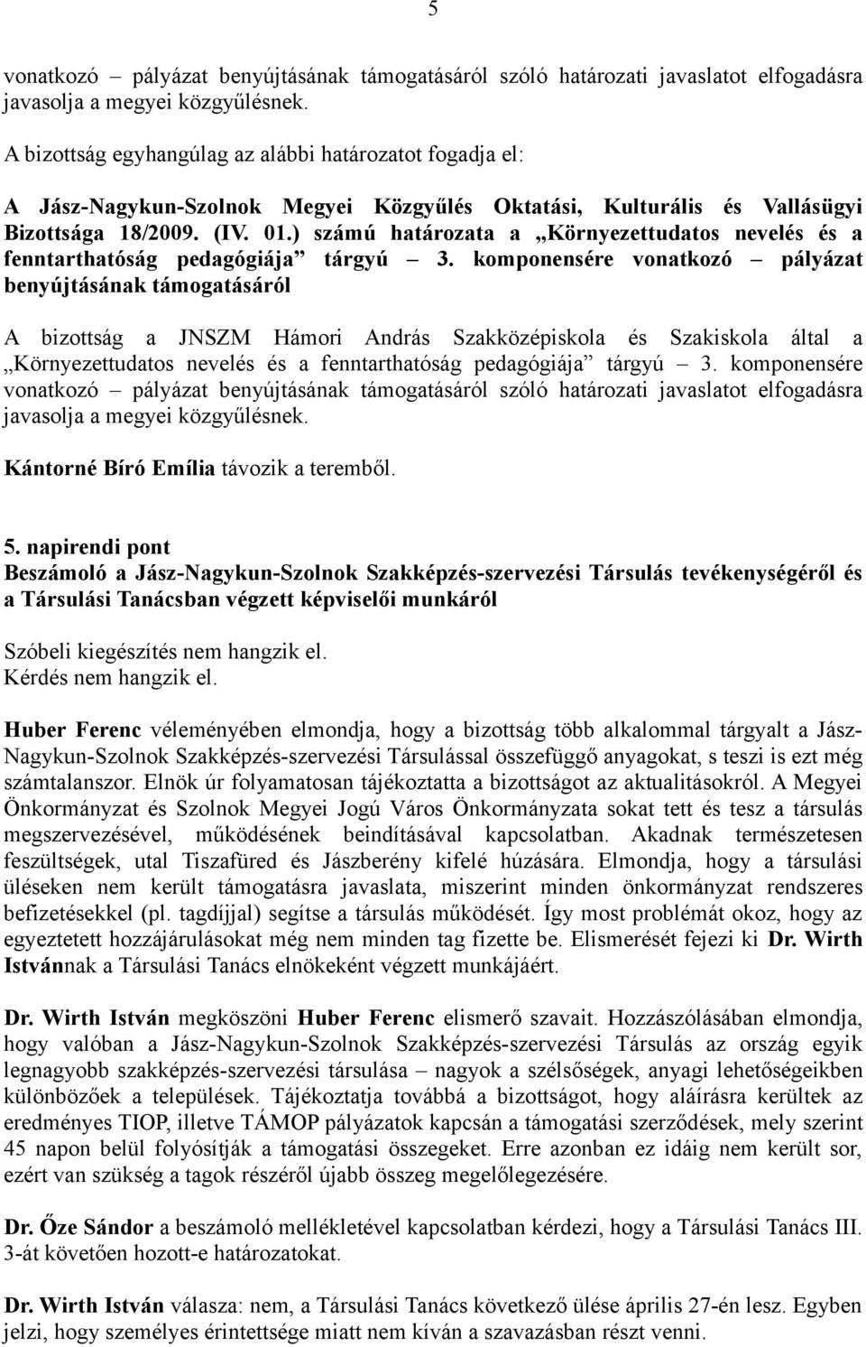 komponensére vonatkozó pályázat benyújtásának támogatásáról A bizottság a JNSZM Hámori András Szakközépiskola és Szakiskola által a Környezettudatos nevelés és a fenntarthatóság pedagógiája tárgyú 3.