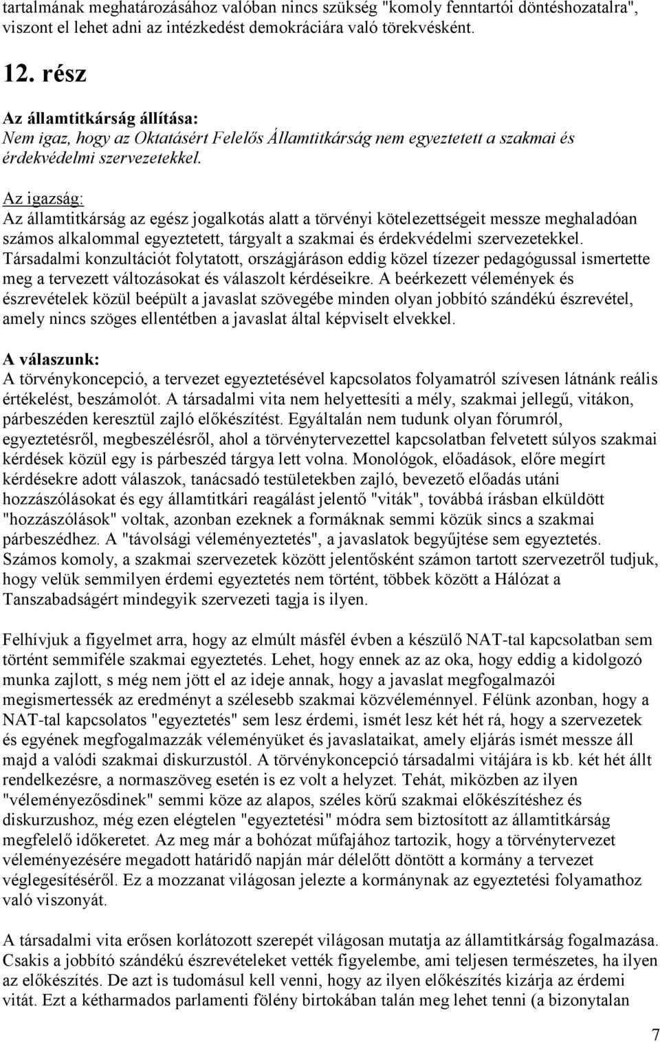 Az államtitkárság az egész jgalktás alatt a törvényi kötelezettségeit messze meghaladóan száms alkalmmal egyeztetett, tárgyalt a szakmai és érdekvédelmi szervezetekkel.