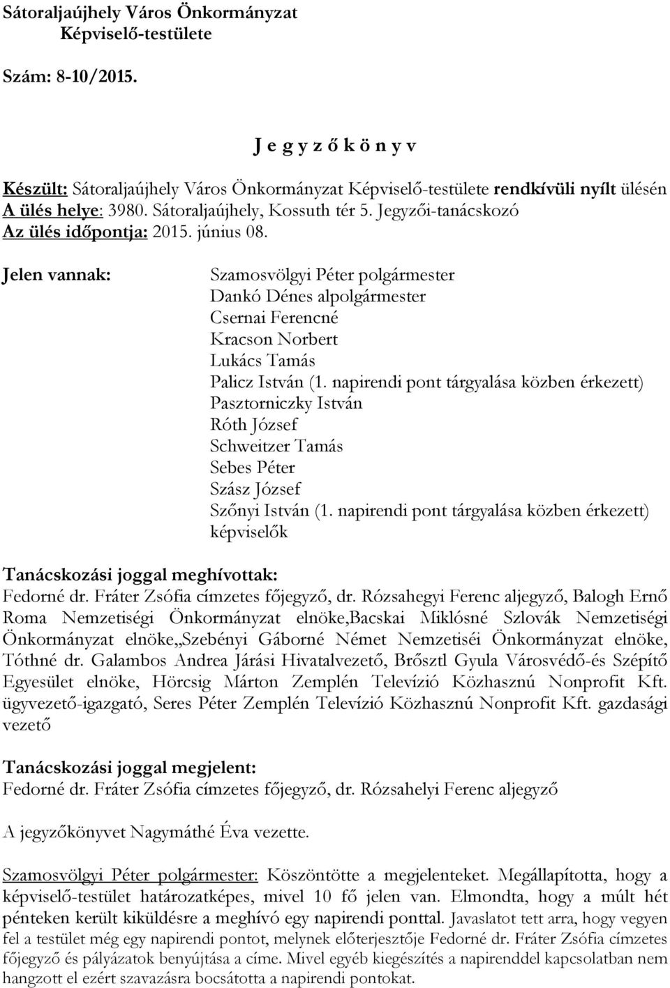 Jegyzői-tanácskozó Az ülés időpontja: 2015. június 08. Jelen vannak: Szamosvölgyi Péter polgármester Dankó Dénes alpolgármester Csernai Ferencné Kracson Norbert Lukács Tamás Palicz István (1.