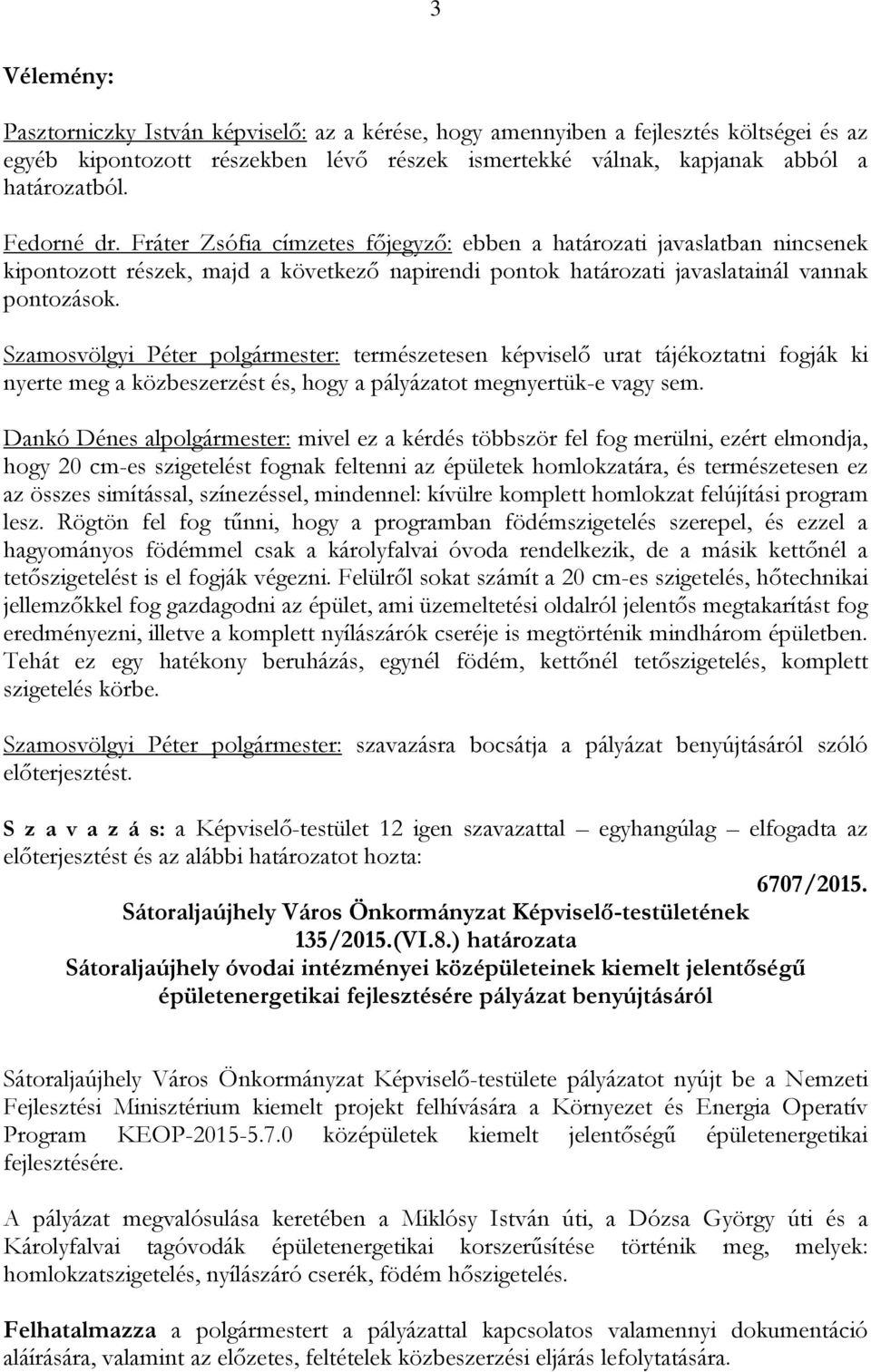 Szamosvölgyi Péter polgármester: természetesen képviselő urat tájékoztatni fogják ki nyerte meg a közbeszerzést és, hogy a pályázatot megnyertük-e vagy sem.