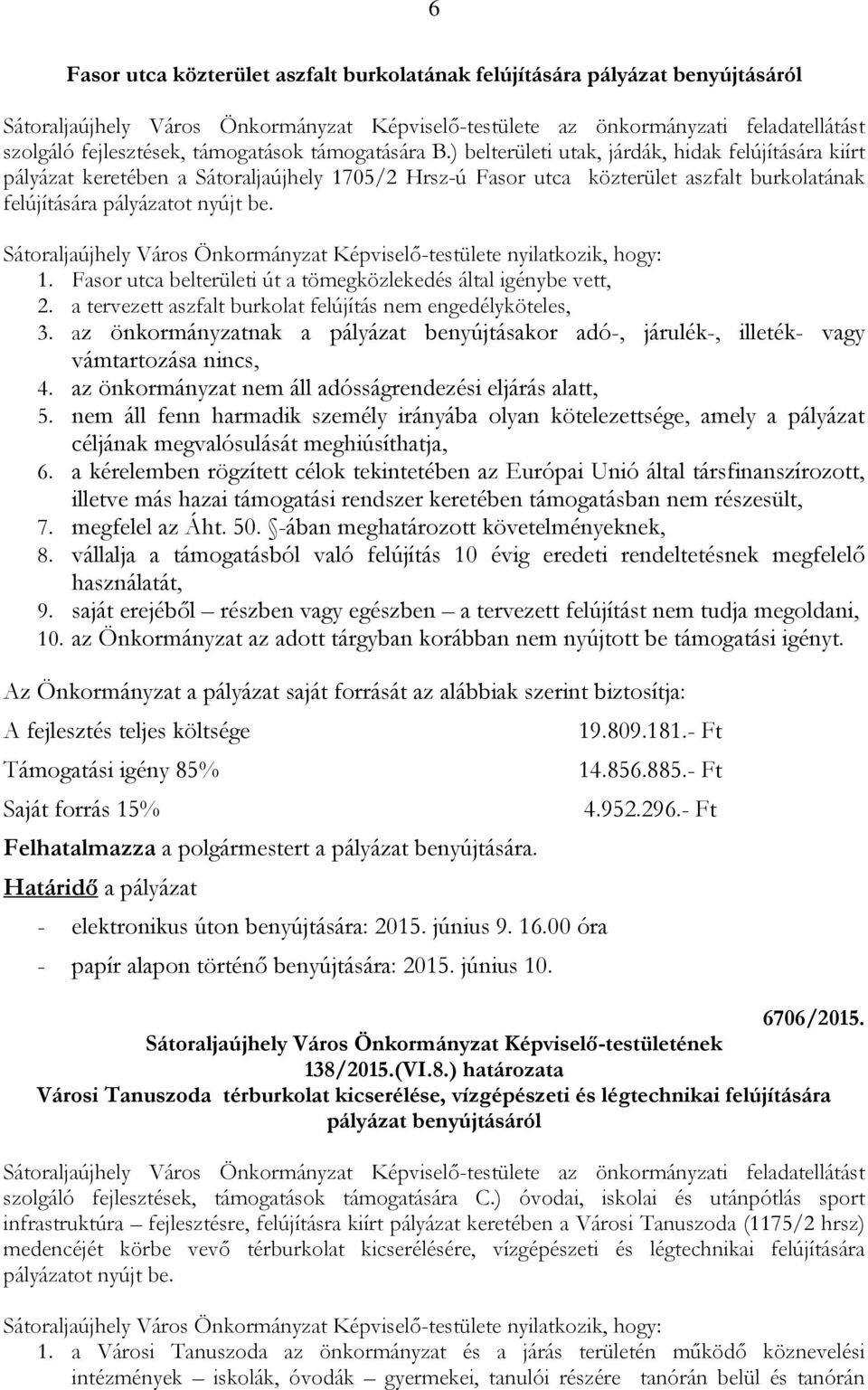 ) belterületi utak, járdák, hidak felújítására kiírt pályázat keretében a Sátoraljaújhely 1705/2 Hrsz-ú Fasor utca közterület aszfalt burkolatának felújítására pályázatot nyújt be.