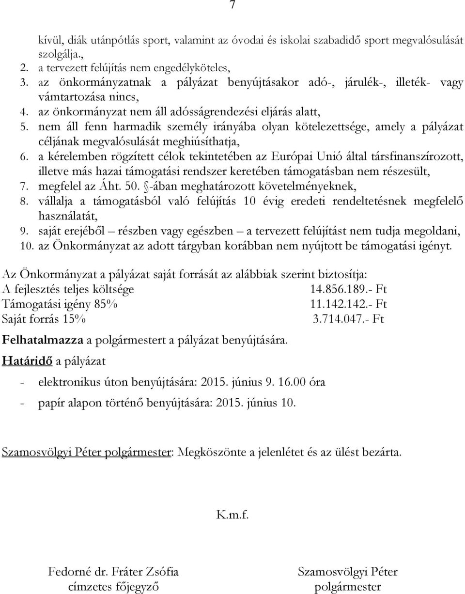 nem áll fenn harmadik személy irányába olyan kötelezettsége, amely a pályázat céljának megvalósulását meghiúsíthatja, 6.